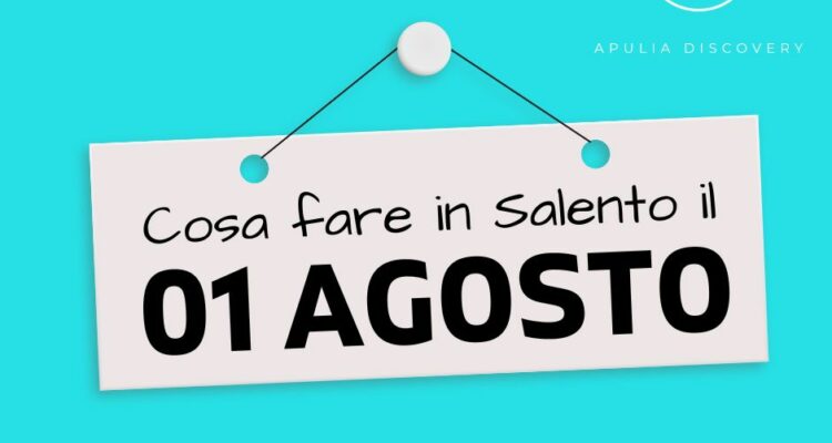 Cosa fare e cosa vedere in Salento l'1 Agosto 2024, Eventi, Sagre, Spettacoli e tutto quello che serve per rendere splendida la vostra vacanza in Salento!