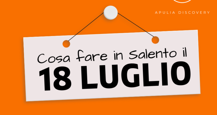 Cosa fare Giovedì 18 Luglio 2024 in Salento