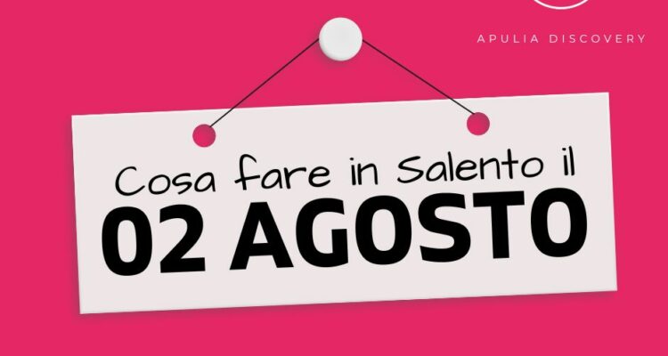 Cosa fare e cosa vedere in Salento il 2 Agosto 2024, Eventi, Sagre, Spettacoli e tutto quello che serve per rendere splendida la vostra vacanza in Salento!