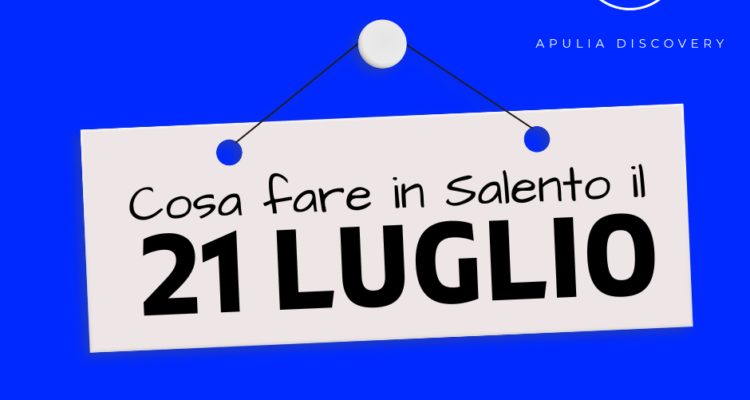 Cosa fare e cosa vedere in Salento il 21 Luglio 2024, Eventi, Sagre, Spettacoli e tutto quello che serve per rendere splendida la vostra vacanza in Salento!