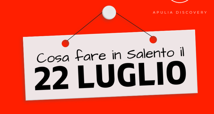 Cosa fare e cosa vedere in Salento il 22 Luglio 2024, Eventi, Sagre, Spettacoli e tutto quello che serve per rendere splendida la vostra vacanza in Salento!