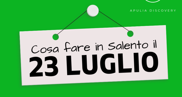 Cosa fare e cosa vedere in Salento il 23 Luglio 2024, Eventi, Sagre, Spettacoli e tutto quello che serve per rendere splendida la vostra vacanza in Salento!