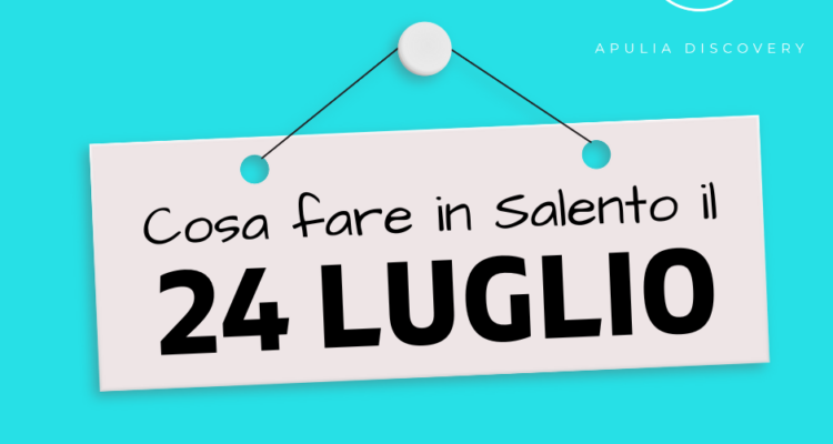 Cosa fare e cosa vedere in Salento il 24 Luglio 2024, Eventi, Sagre, Spettacoli e tutto quello che serve per rendere splendida la vostra vacanza in Salento!