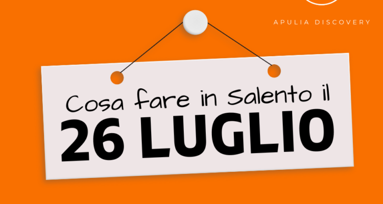 Cosa fare e cosa vedere in Salento il 26 Luglio 2024, Eventi, Sagre, Spettacoli e tutto quello che serve per rendere splendida la vostra vacanza in Salento!