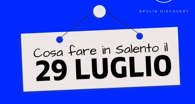 Cosa fare e cosa vedere in Salento il 29 Luglio 2024, Eventi, Sagre, Spettacoli e tutto quello che serve per rendere splendida la vostra vacanza in Salento!