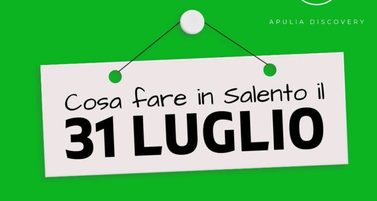 Cosa fare e cosa vedere in Salento il 31 Luglio 2024, Eventi, Sagre, Spettacoli e tutto quello che serve per rendere splendida la vostra vacanza in Salento!