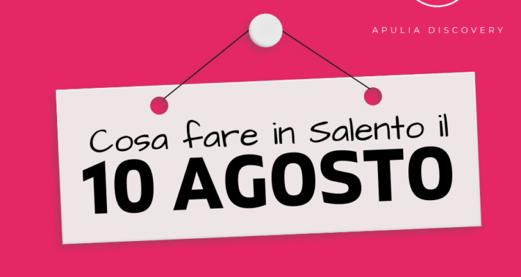 Cosa fare e cosa vedere in Salento il 10 Agosto 2024, Eventi, Sagre, Spettacoli e tutto quello che serve per rendere splendida la vostra vacanza in Salento!