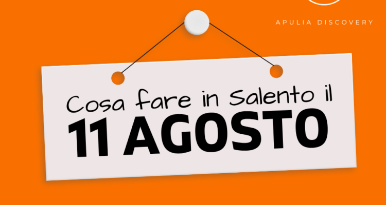 Cosa fare e cosa vedere in Salento l'11 Agosto 2024, Eventi, Sagre, Spettacoli e tutto quello che serve per rendere splendida la vostra vacanza in Salento!