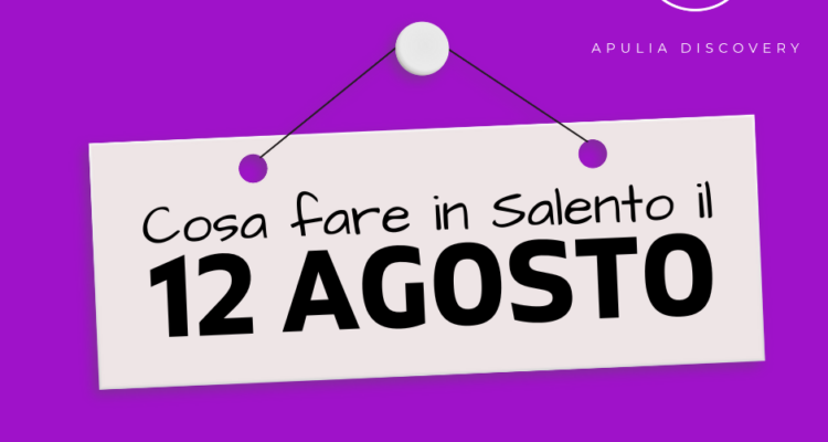 Cosa fare e cosa vedere in Salento il 12 Agosto 2024, Eventi, Sagre, Spettacoli e tutto quello che serve per rendere splendida la vostra vacanza in Salento!