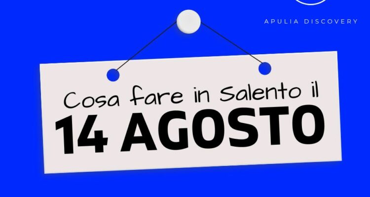 Cosa fare e cosa vedere in Salento il 14 Agosto 2024, Eventi, Sagre, Spettacoli e tutto quello che serve per rendere splendida la vostra vacanza in Salento!