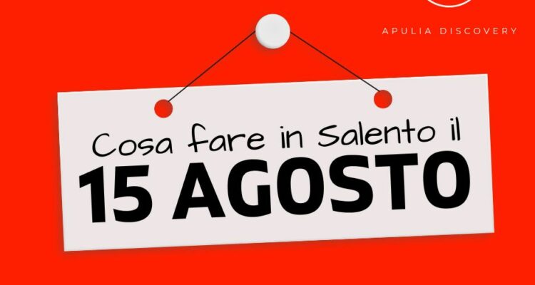 Cosa fare e cosa vedere in Salento il 15 Agosto 2024, Eventi, Sagre, Spettacoli e tutto quello che serve per rendere splendida la vostra vacanza in Salento!