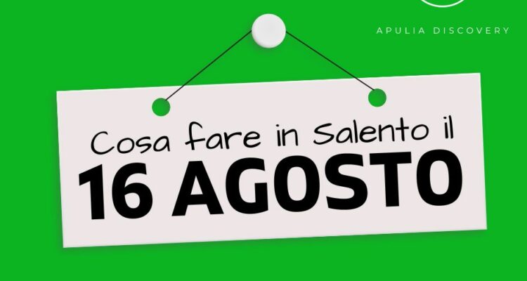 Cosa fare e cosa vedere in Salento il 16 Agosto 2024, Eventi, Sagre, Spettacoli e tutto quello che serve per rendere splendida la vostra vacanza in Salento!