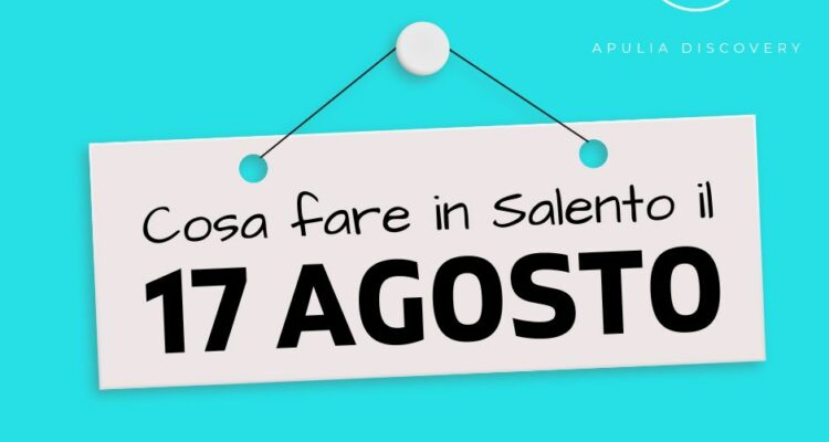 Cosa fare e cosa vedere in Salento il 17 Agosto 2024, Eventi, Sagre, Spettacoli e tutto quello che serve per rendere splendida la vostra vacanza in Salento!