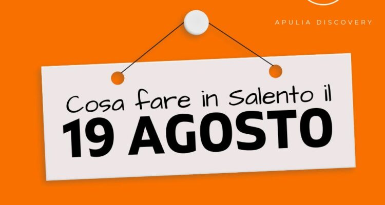 Cosa fare e cosa vedere in Salento il 19 Agosto 2024, Eventi, Sagre, Spettacoli e tutto quello che serve per rendere splendida la vostra vacanza in Salento!