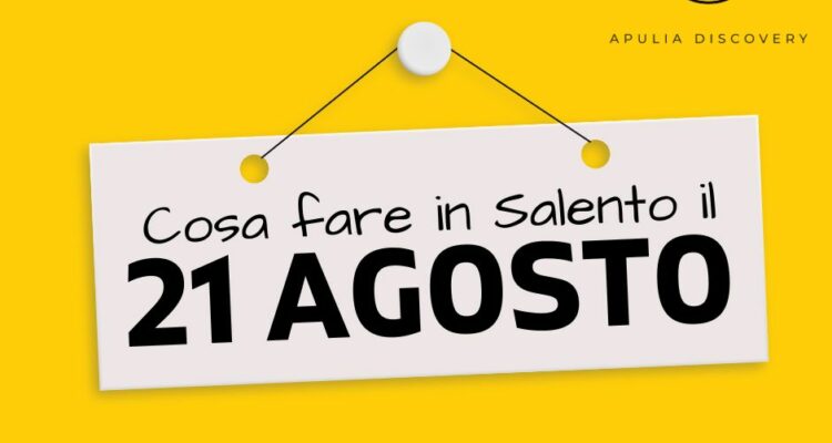 Cosa fare e cosa vedere in Salento il 21 Agosto 2024, Eventi, Sagre, Spettacoli e tutto quello che serve per rendere splendida la vostra vacanza in Salento!