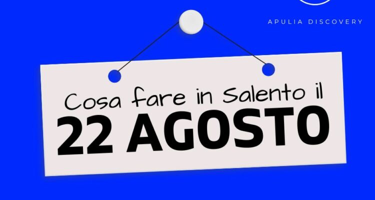 Cosa fare e cosa vedere in Salento il 22 Agosto 2024, Eventi, Sagre, Spettacoli e tutto quello che serve per rendere splendida la vostra vacanza in Salento!