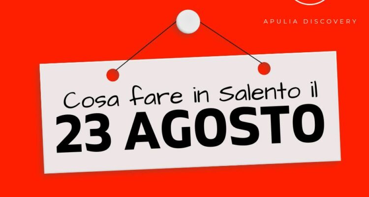 Cosa fare e cosa vedere in Salento il 23 Agosto 2024, Eventi, Sagre, Spettacoli e tutto quello che serve per rendere splendida la vostra vacanza in Salento!