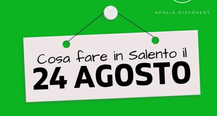 Cosa fare e cosa vedere in Salento il 24 Agosto 2024, Eventi, Sagre, Spettacoli e tutto quello che serve per rendere splendida la vostra vacanza in Salento!