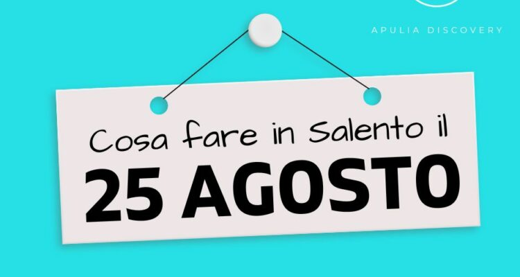 Cosa fare e cosa vedere in Salento il 25 Agosto 2024, Eventi, Sagre, Spettacoli e tutto quello che serve per rendere splendida la vostra vacanza in Salento!