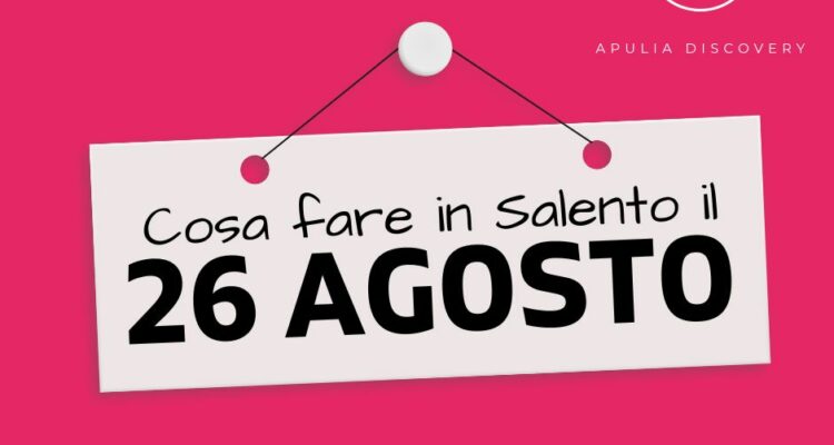 Cosa fare e cosa vedere in Salento il 26 Agosto 2024, Eventi, Sagre, Spettacoli e tutto quello che serve per rendere splendida la vostra vacanza in Salento!