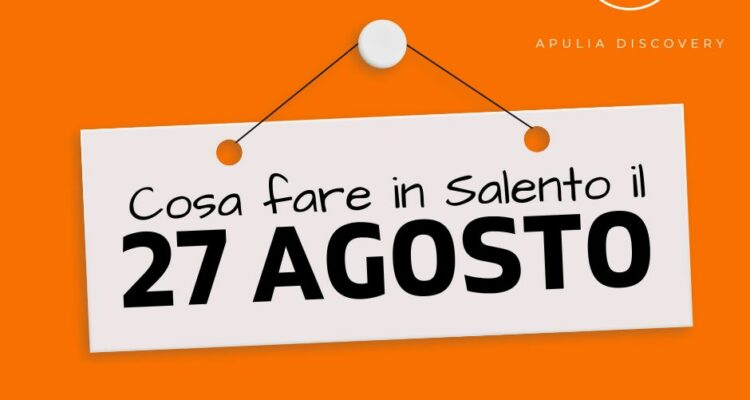 Cosa fare e cosa vedere in Salento il 27 Agosto 2024, Eventi, Sagre, Spettacoli e tutto quello che serve per rendere splendida la vostra vacanza in Salento!