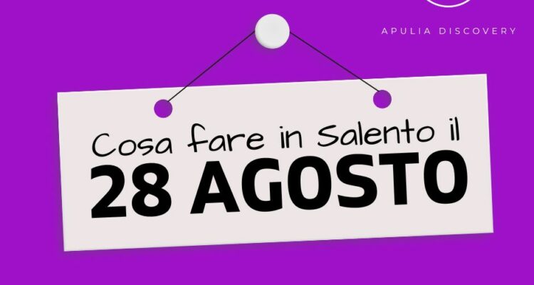 Cosa fare e cosa vedere in Salento il 28 Agosto 2024, Eventi, Sagre, Spettacoli e tutto quello che serve per rendere splendida la vostra vacanza in Salento!