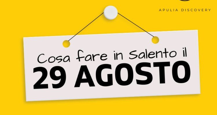 Cosa fare e cosa vedere in Salento il 29 Agosto 2024, Eventi, Sagre, Spettacoli e tutto quello che serve per rendere splendida la vostra vacanza in Salento!