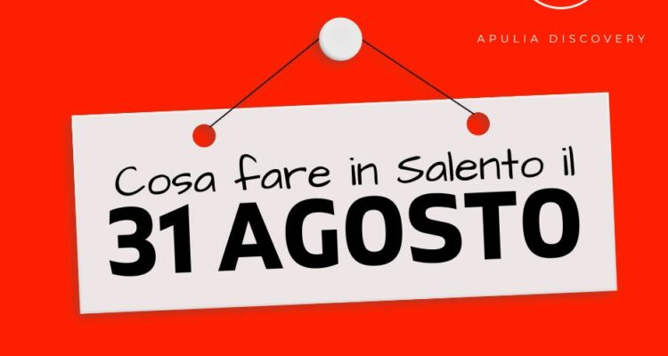 Cosa fare e cosa vedere in Salento il 31 Agosto 2024, Eventi, Sagre, Spettacoli e tutto quello che serve per rendere splendida la vostra vacanza in Salento!