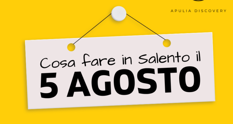 Cosa fare e cosa vedere in Salento il 5 Agosto 2024, Eventi, Sagre, Spettacoli e tutto quello che serve per rendere splendida la vostra vacanza in Salento!