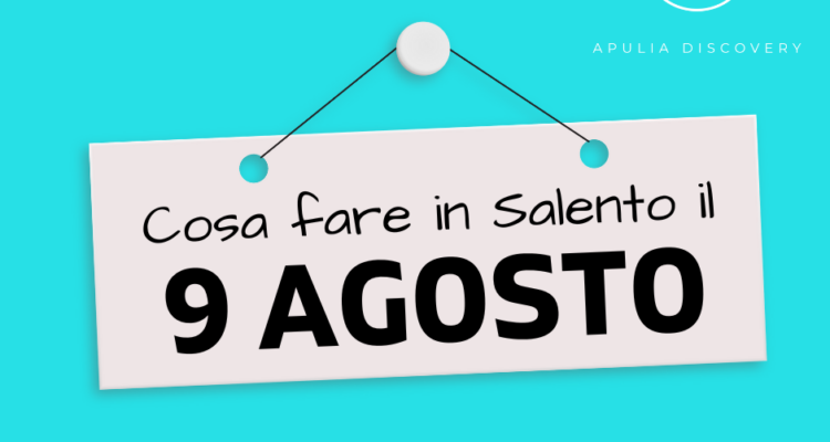 Cosa fare e cosa vedere in Salento il 9 Agosto 2024, Eventi, Sagre, Spettacoli e tutto quello che serve per rendere splendida la vostra vacanza in Salento!